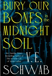 Bury Our Bones in the Midnight Soil (V.E. Schwab)