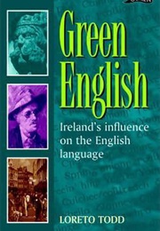 Green English: Ireland&#39;s Influence on the English Language (Loreto Todd)