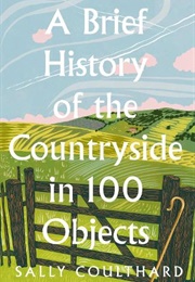 A Brief History of the Countryside in 100 Objects (Saslly Coulthard)