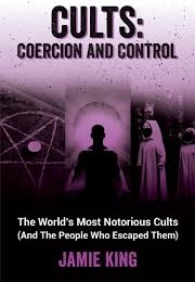 Cults Coercion and Control (Jamie King)