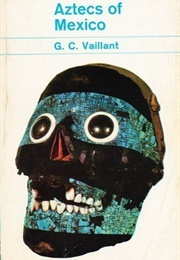 Aztecs of Mexico (George C. Vaillant)