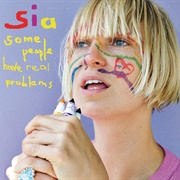 Some People Have Real Problems - Sia