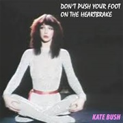 Don&#39;t Push Your Foot on the Heartbrake - Kate Bush