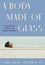 A Body Made of Glass : A Cultural History of Hypochondria (Caroline Crampton)