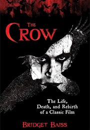 The Crow: The Life, Death, and Rebirth of a Classic Film (Bridget Baiss)