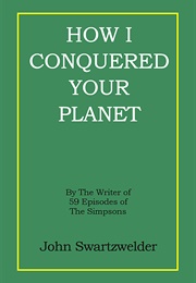 How I Conquered Your Planet (John Swartzwelder)