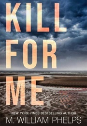 Kill for Me (M. William Phelps)