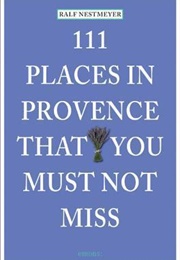 111 Places in Provence That You Must Not Miss (Ralf Nestmeyer)