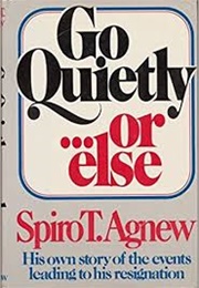 Go Quietly…Or Else (Spiro Agnew)