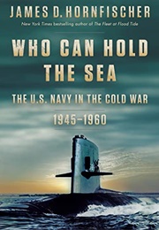 Who Can Hold the Sea: The U.S. Navy in the Cold War 1945-1960 (James D Hornfischer)