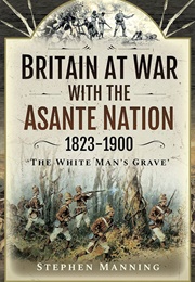 Britain at War With the Asante Nation, 1823-1900 (Manning, Stephen)