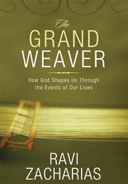 The Grand Weaver: How God Shapes Us Through the Events of Our Lives (Zacharias, Ravi)