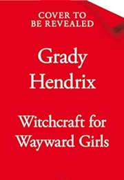 Witchcraft for Wayward Girls (Grady Hendrix)