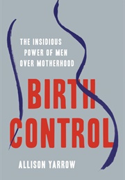 Birth Control the Insidious Power of Men (Allison Yarrow)