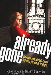 Already Gone: Why Your Kids Quit Church and What You Can Do to Stop It (Ken Ham and Britt Beemer)