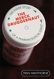 The Merck Druggernaut: The Inside Story of a Pharmaceutical Giant (Fran Hawthorne)