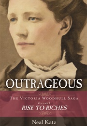 Outrageous: The Victoria Woodhull Saga, Volume One: Rise to Riches (Neal Katz)