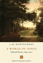 A World of Songs: Selected Poems 1894-1921 (L.M. Montgomery - Edited by Benjamin Lefebvre)