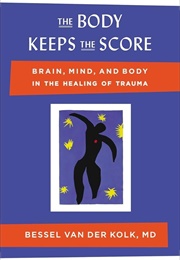 The Body Keeps the Score: Brain, Mind, and Body in the Healing of Trauma (Van Der Kolk, Bessel)