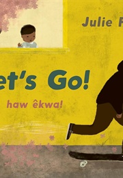 Let&#39;s Go!/Haw Êkwa! (Julie Flett)