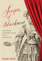 Scripts of Blackness: Early Modern Performance Culture and the Making of Race (Noémie Ndiaye)