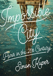 Impossible City: Paris in the Twenty-First Century (Simon Kuper)