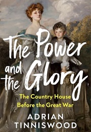 The Power and the Glory: The Country House Before the Great War (Adrian Tinniswood)