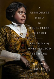 A Passionate Mind in Relentless Pursuit: The Vision of Mary McLeod Bethune (Noliwe Rooks)