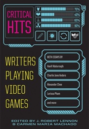 Critical Hits: Writers Playing Video Games (J. Robert Lennon (Editor) , Carmen Maria Machado ()