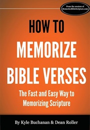 How to Memorize Bible Verses: The Fast and Easy Way to Memorizing Scripture (Buchanan, Kyle)