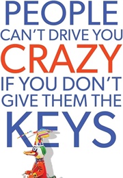 People Can&#39;t Drive You Crazy If You Don&#39;t Give Them the Keys (Bechtle, Dr. Mike)