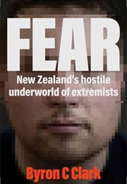 Fear: New Zealand&#39;s Hostile Underworld of Extremists (Byron Clark)