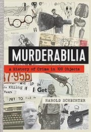 Murderabilia: A History of Crime in 100 Objects (Schechter, Harold)