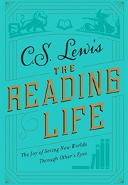 The Reading Life: The Joy of Seeing New Worlds Through Others&#39; Eyes (Lewis, C. S.)