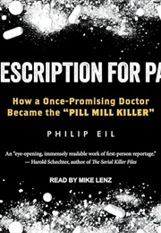 Prescription for Pain: How a Once Promising Doctor Became the Pill Mill Killer (Philip Eil)