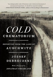 Cold Crematorium: Reporting From the Land of Auschwitz (József Debreczeni)