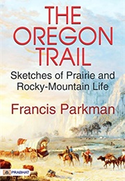 The Oregon Trail: Sketches of Prairie and Rocky-Mountain Life (Parkman, Francis)