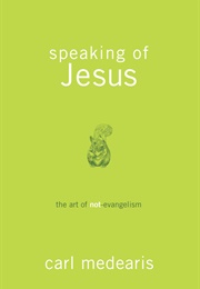 Speaking of Jesus: The Art of Not-Evangelism (Medearis, Carl)