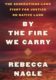 By the Fire We Carry: The Generations-Long Fight for Jusice on Native Land (Rebecca Nagle)