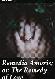 Remedia Amoris or the Remedy for Love (Ovid)