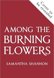 Among the Burning Flowers (Samantha Shannon)