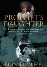 Prophet&#39;s Daughter: My Life With Elizabeth Clare Prophet Inside the Church Universal and Triumphant (Erin Prophet)