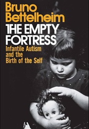 The Empty Fortress: Infantile Autism and the Birth of the Self (Bruno Bettelheim)