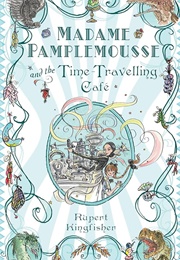 Madame Pamplemousse and the Time Travelling Cafe (Rupert Kingfisher)