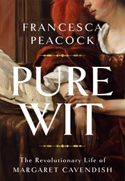 Pure Wit: The Revolutionary Life of Margaret Cavendish (Francesca Peacock)