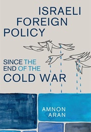 Israeli Foreign Policy Since the End of the Cold War (Amnon Aran)