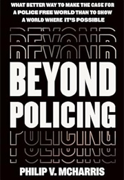 Beyond Policing: Building Abolitionist Futures (Philip V. Mcharris)