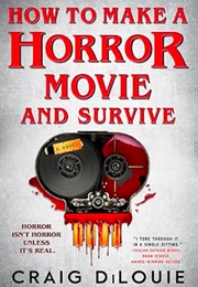 How to Make a Horror Movie and Survive (Craig Dilouie)