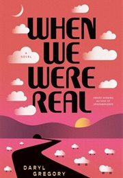 When We Were Real (Daryl Gregory)