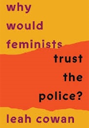 Why Would Feminists Trust the Police (Leah Cowan)